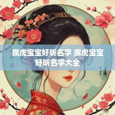 属虎宝宝好听名字 属虎宝宝好听名字大全