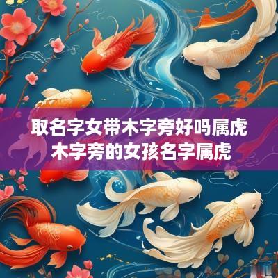 取名字女带木字旁好吗属虎 木字旁的女孩名字属虎