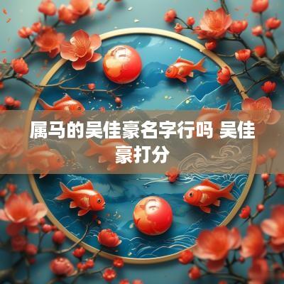 属马的吴佳豪名字行吗 吴佳豪打分