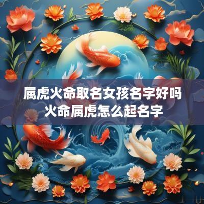 属虎火命取名女孩名字好吗 火命属虎怎么起名字
