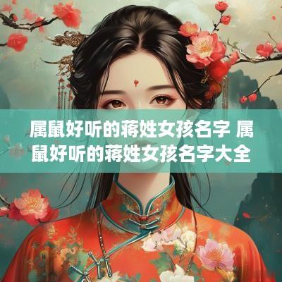 属鼠好听的蒋姓女孩名字 属鼠好听的蒋姓女孩名字大全