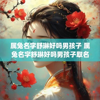 属兔名字舒琳好吗男孩子 属兔名字舒琳好吗男孩子取名
