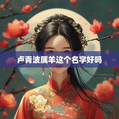 卢青波属羊这个名字好吗