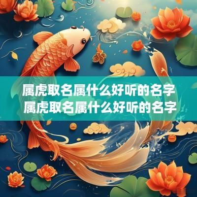 属虎取名属什么好听的名字 属虎取名属什么好听的名字女孩