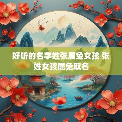 好听的名字姓张属兔女孩 张姓女孩属兔取名