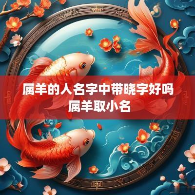 属羊的人名字中带晓字好吗 属羊取小名
