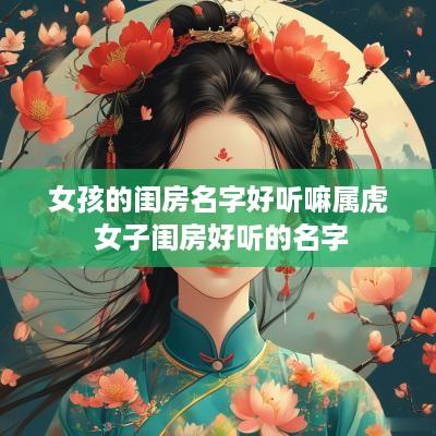 女孩的闺房名字好听嘛属虎 女子闺房好听的名字