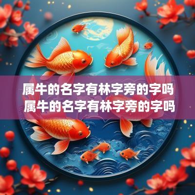 属牛的名字有林字旁的字吗 属牛的名字有林字旁的字吗怎么取