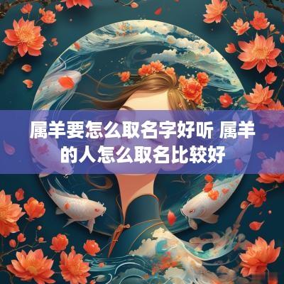 属羊要怎么取名字好听 属羊的人怎么取名比较好
