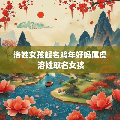 洛姓女孩起名鸡年好吗属虎 洛姓取名女孩