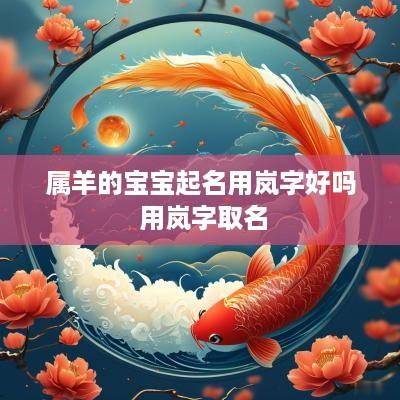 属羊的宝宝起名用岚字好吗 用岚字取名