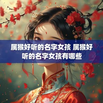 属猴好听的名字女孩 属猴好听的名字女孩有哪些