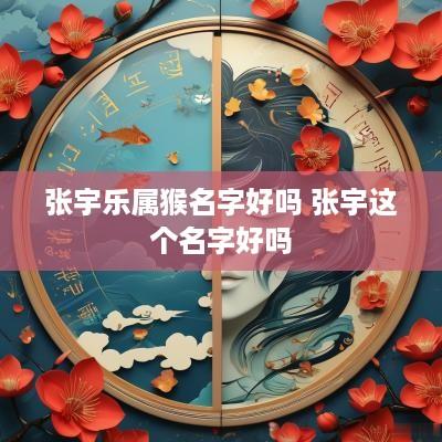 张宇乐属猴名字好吗 张宇这个名字好吗