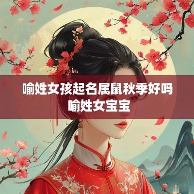 喻姓女孩起名属鼠秋季好吗 喻姓女宝宝