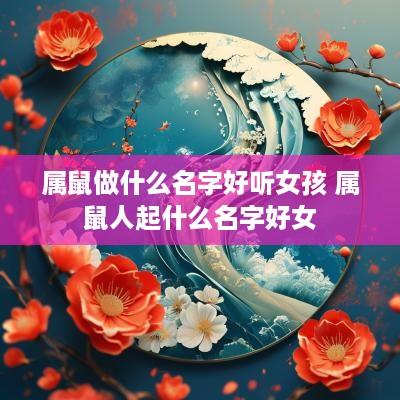 属鼠做什么名字好听女孩 属鼠人起什么名字好女