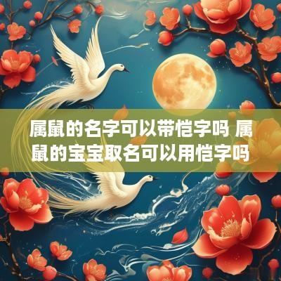 属鼠的名字可以带恺字吗 属鼠的宝宝取名可以用恺字吗