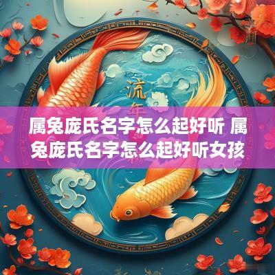 属兔庞氏名字怎么起好听 属兔庞氏名字怎么起好听女孩
