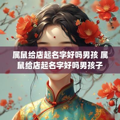 属鼠给店起名字好吗男孩 属鼠给店起名字好吗男孩子