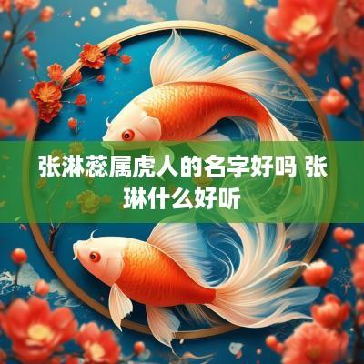 张淋蕊属虎人的名字好吗 张琳什么好听