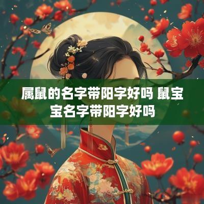 属鼠的名字带阳字好吗 鼠宝宝名字带阳字好吗