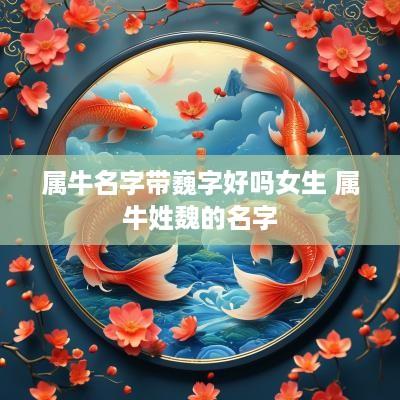 属牛名字带巍字好吗女生 属牛姓魏的名字