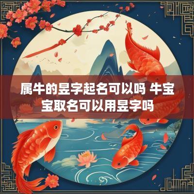 属牛的昱字起名可以吗 牛宝宝取名可以用昱字吗