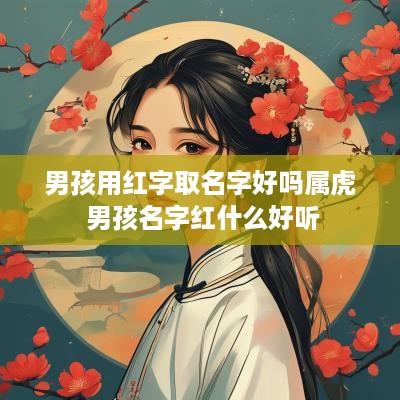 男孩用红字取名字好吗属虎 男孩名字红什么好听