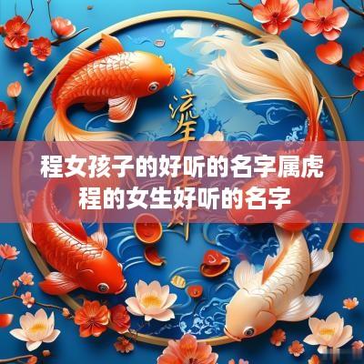 程女孩子的好听的名字属虎 程的女生好听的名字