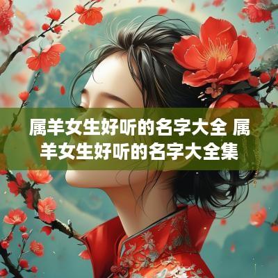 属羊女生好听的名字大全 属羊女生好听的名字大全集