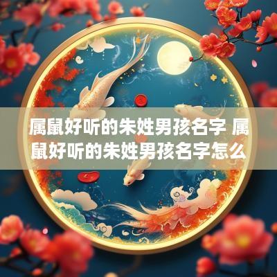 属鼠好听的朱姓男孩名字 属鼠好听的朱姓男孩名字怎么取