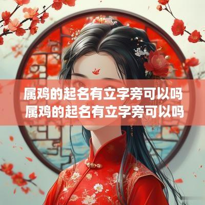 属鸡的起名有立字旁可以吗 属鸡的起名有立字旁可以吗怎么起