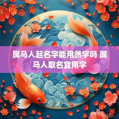 属马人起名字能用然字吗 属马人取名宜用字