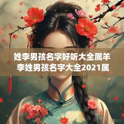 姓李男孩名字好听大全属羊 李姓男孩名字大全2025属羊
