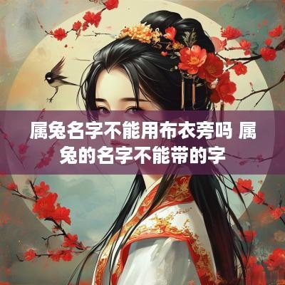 属兔名字不能用布衣旁吗 属兔的名字不能带的字