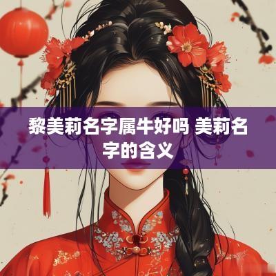 黎美莉名字属牛好吗 美莉名字的含义