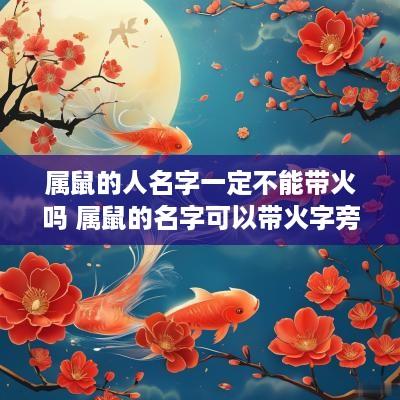 属鼠的人名字一定不能带火吗 属鼠的名字可以带火字旁吗