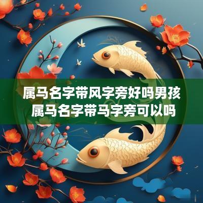 属马名字带风字旁好吗男孩 属马名字带马字旁可以吗