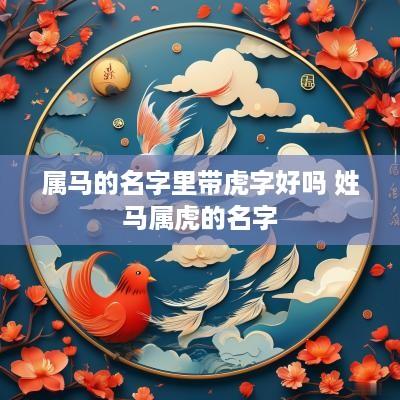 属马的名字里带虎字好吗 姓马属虎的名字