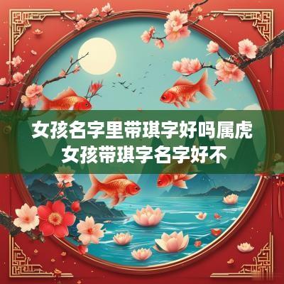 女孩名字里带琪字好吗属虎 女孩带琪字名字好不