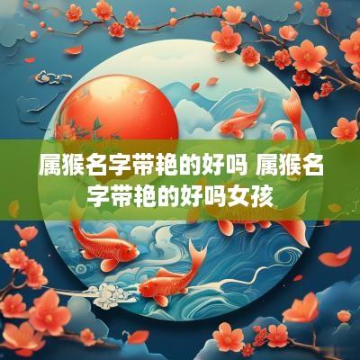 属猴名字带艳的好吗 属猴名字带艳的好吗女孩