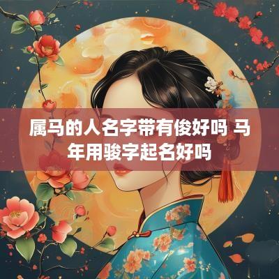 属马的人名字带有俊好吗 马年用骏字起名好吗