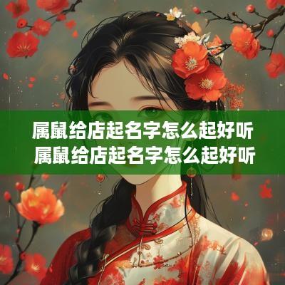 属鼠给店起名字怎么起好听 属鼠给店起名字怎么起好听女孩