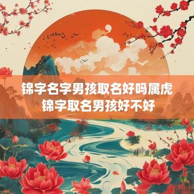 锦字名字男孩取名好吗属虎 锦字取名男孩好不好
