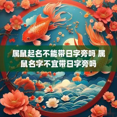 属鼠起名不能带日字旁吗 属鼠名字不宜带日字旁吗