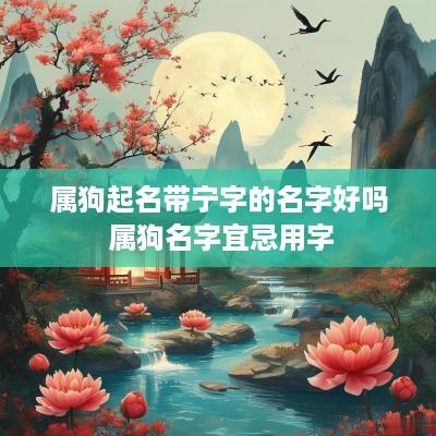 属狗起名带宁字的名字好吗 属狗名字宜忌用字