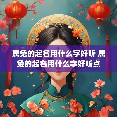 属兔的起名用什么字好听 属兔的起名用什么字好听点
