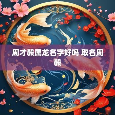 周才毅属龙名字好吗 取名周毅
