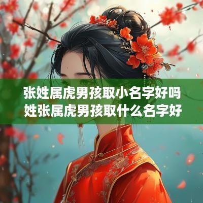 张姓属虎男孩取小名字好吗 姓张属虎男孩取什么名字好