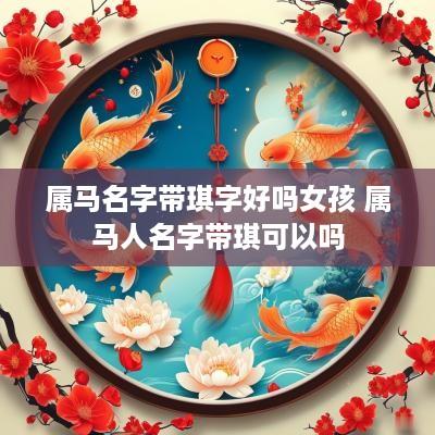 属马名字带琪字好吗女孩 属马人名字带琪可以吗