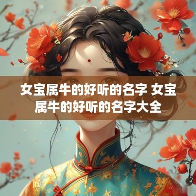 女宝属牛的好听的名字 女宝属牛的好听的名字大全